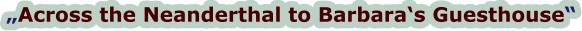 „Across the Neanderthal to Barbara‘s Guesthouse“