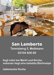San Lamberto Tannisberg 2, Mettmann  02104 826 69  liegt nahe bei Markt und Kirche, nebenan liegt eine beliebte Bierkneipe  italienische Küche